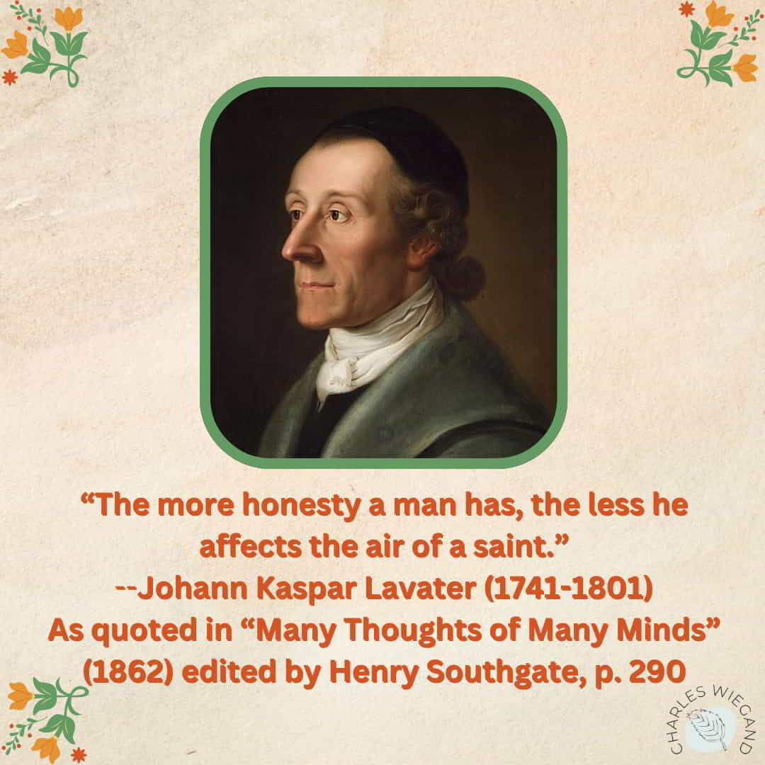 A quote-meme with the quote, The more honesty a man has, the less he affects the air of a saint. by Johann Kaspar Lavater